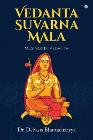 Vedanta Suvarna Mala: Musings in Vedanta