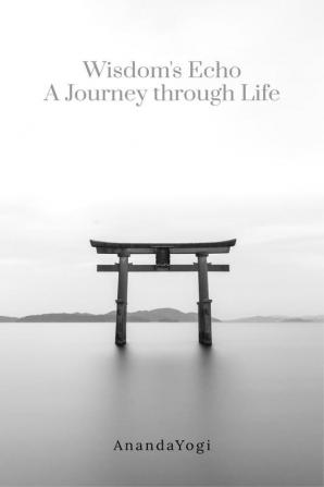 Wisdom's Echo: A Journey through Life : Wisdom's Echo: A Journey through Life - Poems of Understanding Awakening and Enlightenment