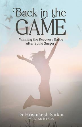 Back In The Game : Winning the Recovery Battle After Spine Surgery