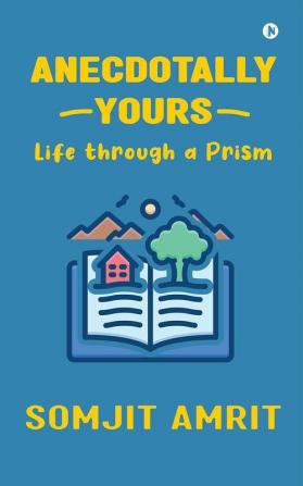 Anecdotally Yours : Life through a Prism