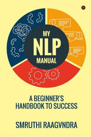 My NLP Manual : A Beginner's Handbook to Success