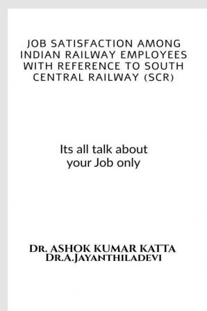 Job Satisfaction among Indian railway Employees with Reference to South Central Railway (SCR) : Its all talk about your job only