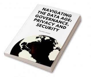 Navigating the Data Age: Governance Privacy and Security