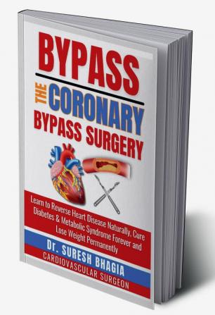 Bypass the coronary bypass surgery : Reverse heart disease naturally cure diabetes and live a medicine free life