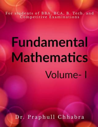 Fundamental Mathematics (Volume- I) : For students of BBA BCA B. Tech. and competitive examinations