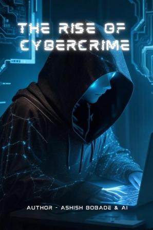 The Rise of Cybercrime : Understanding the Threat and Protecting Yourself