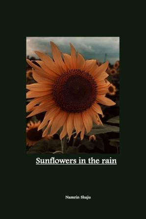 Sunflowers in the rain : poetry prose &amp; art