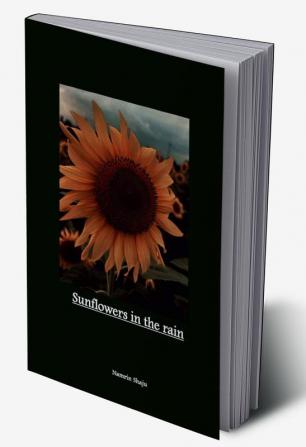 Sunflowers in the rain : poetry prose &amp; art