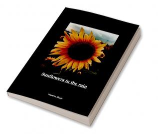 Sunflowers in the rain : poetry prose &amp; art