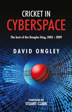 Cricket in Cyberspace : The Best of the Dongles Blog 2002 - 2009