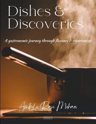 DISHES AND DISCOVERIES : A JOURNEY THROUGH FLAVOURS AND EXPERIENCES