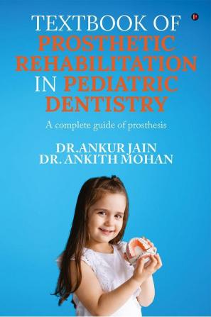 Textbook of Prosthetic Rehabilitation in Pediatric Dentistry : A complete guide of prosthesis