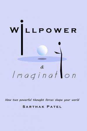 Willpower and Imagination : How two powerful thought forces shape your World