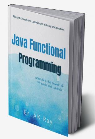 Java Functional Programming : Play with Stream and Lambda with industry best practices