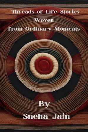 Threads of Life: Stories Woven from Ordinary Moments