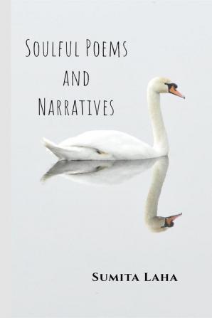 Soulful Poems And Narratives : The Poems And The Narratives Depict The Various Aspects Of Emotion.