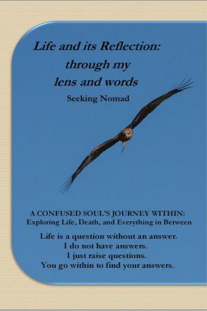 Life and Its Reflection: Through My Lens and Words : A Confused Soul'S Journey Within: Exploring Life Death and Everything In Between