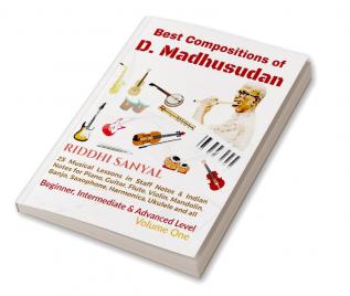 Best Compositions of D. Madhusudan : 25 Musical Lessons in Staff Notes & Indian Notes for Piano Guitar Flute Violin Mandolin Banjo Saxophone Harmonica Ukulele and All