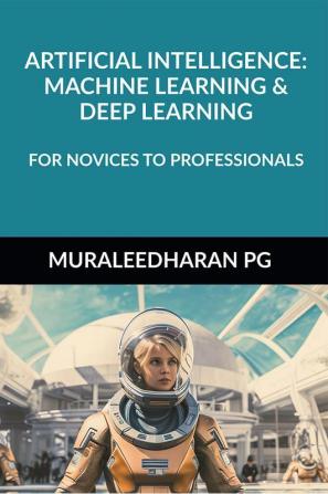 Artificial Intelligence: Machine Learning &Amp; Deep Learning : For Novices To Professionals