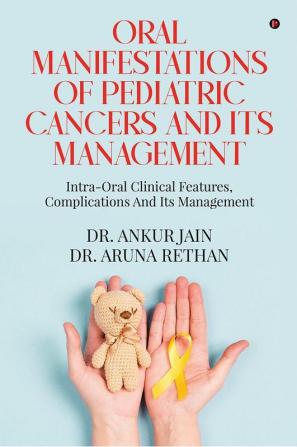 Oral Manifestations Of Pediatric Cancers And Its Management : Intra-Oral Clinical Features Complications And Its Management