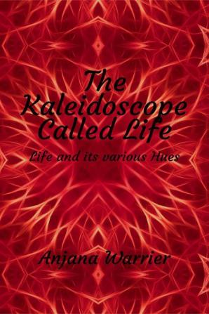 The Kaleidoscope Called Life : Life and its various Hues