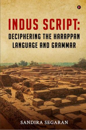 Indus Script: Deciphering the Harappan Language and Grammar