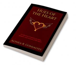 Hues of The Heart : A Collection of Poems About Hope Despair and Matters of The Heart