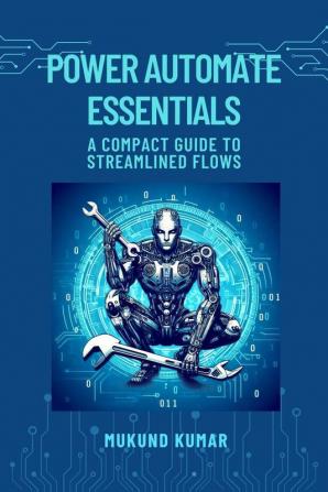 Power Automate Essentials : A Compact Guide To Streamlined Flows