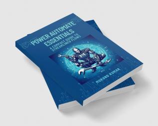 Power Automate Essentials : A Compact Guide To Streamlined Flows