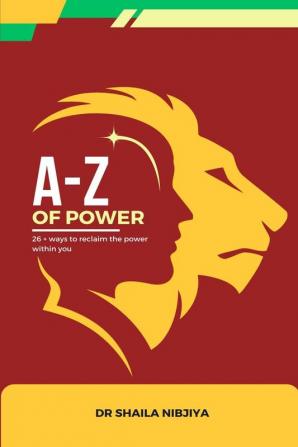 A-Z of Power : 26+ Ways To Re-Claim The Power Within You