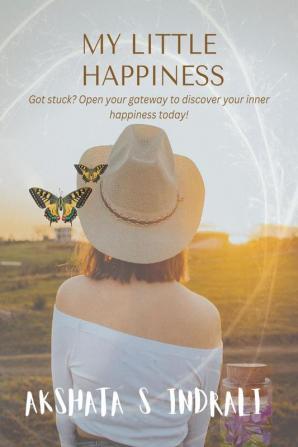 My Little Happiness : Got Stuck? Open Your Gateway to Discover Your Inner Happiness Today!