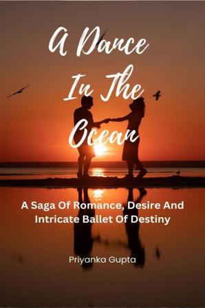 A Dance In The Ocean : A Saga Of Romance Desire And Intricate Ballet Of Destiny