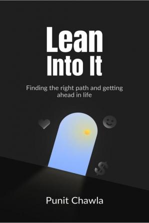 Lean Into it : Finding the right path and getting ahead in life