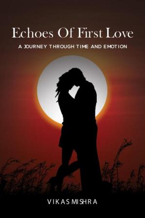 Echoes of First Love: A Journey Through Time And Emotion