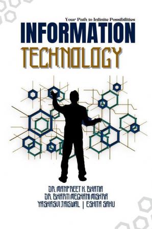 Information Technology : Your Path To Infinite Possibilities [Paperback] Dr. Manpreet K. Bhatia Dr. Bharti M. Mishra Yashasvi Jaiswal & Eshita Sahu