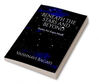 Beneath The Stars and Beyond : Poetry For Every Mood