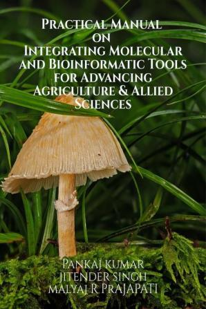 Practical Manual on “Integrating Molecular and Bioinformatic Tools for Advancing Agriculture & Allied Sciences”