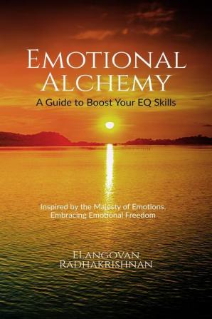 Emotional Alchemy: A Guide To Boost Your Eq Skills