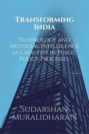 Transforming India : Technology And Artificial Intelligence As Catalysts In Public Policy Processes