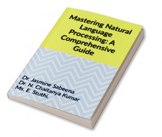 Mastering Natural Language Processing: A Comprehensive Guide