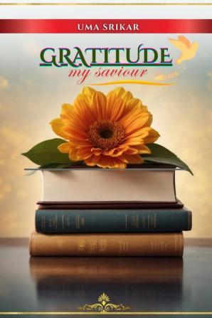 Gratitude My Saviour: 30 Days Gratitude Workbook With An Ultimate Guide