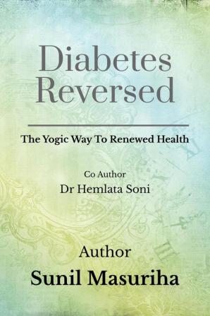 Diabetes Reversed: The Yogic Path To Renewed Health