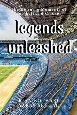 Legends Unleashed : The Defining Moments of Football and Cricket