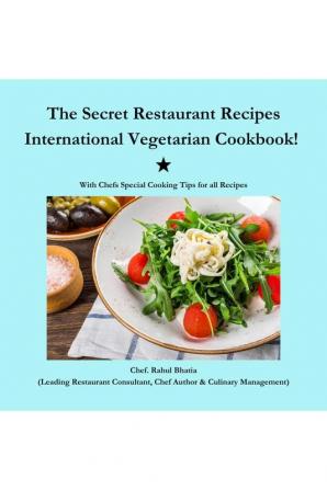 The Secret Restaurant Recipes : International Vegetarian Cookbook!