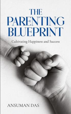 The Parenting Blueprint: Cultivating Happiness And Success