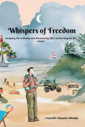 Whispers of Freedom : Escaping the ordinary and discovering life's secrets beyond the echoes