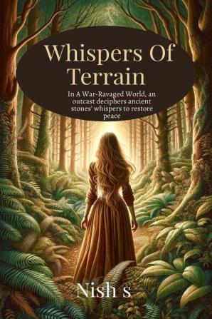 Whispers Of Terrain : In A War-Ravaged World an outcast deciphers ancient stones' whispers to restore peace