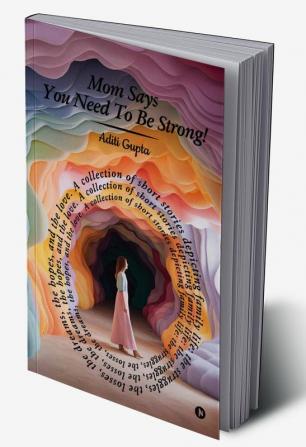 Mom Says You Need To Be Strong!: A Collection Of Short Stories Depicting Family Life