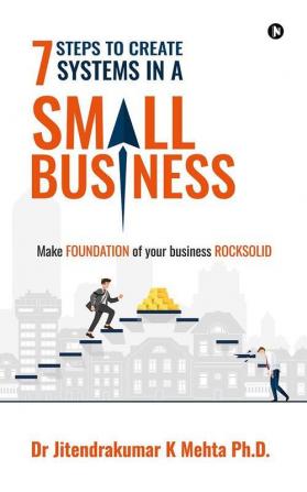 7 Steps to Create Systems in a Small Business : Make Foundation of your Business Rocksolid