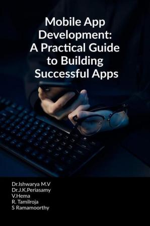 Mobile App Development: A Practical Guide To Building Successful Apps